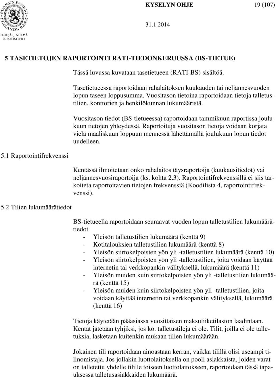 Vuositason tiedot (BS-tietueessa) raportoidaan tammikuun raportissa joulukuun tietojen yhteydessä.