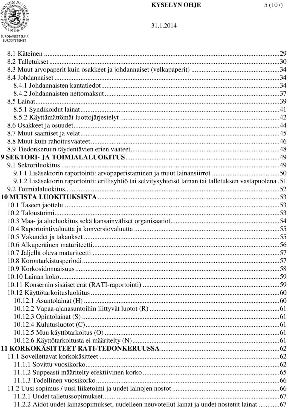 9 Tiedonkeruun täydentävien erien vaateet... 48 9 SEKTORI- JA TOIMIALALUOKITUS... 49 9.1 Sektoriluokitus... 49 9.1.1 Lisäsektorin raportointi: arvopaperistaminen ja muut lainansiirrot... 50 9.1.2 Lisäsektorin raportointi: erillisyhtiö tai selvitysyhteisö lainan tai talletuksen vastapuolena.