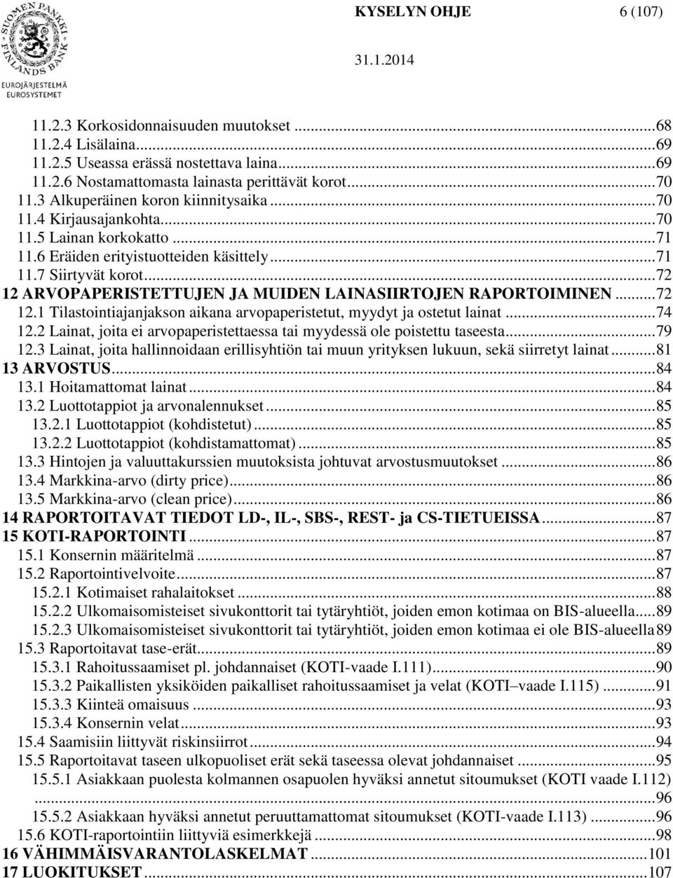 .. 72 12 ARVOPAPERISTETTUJEN JA MUIDEN LAINASIIRTOJEN RAPORTOIMINEN... 72 12.1 Tilastointiajanjakson aikana arvopaperistetut, myydyt ja ostetut lainat... 74 12.