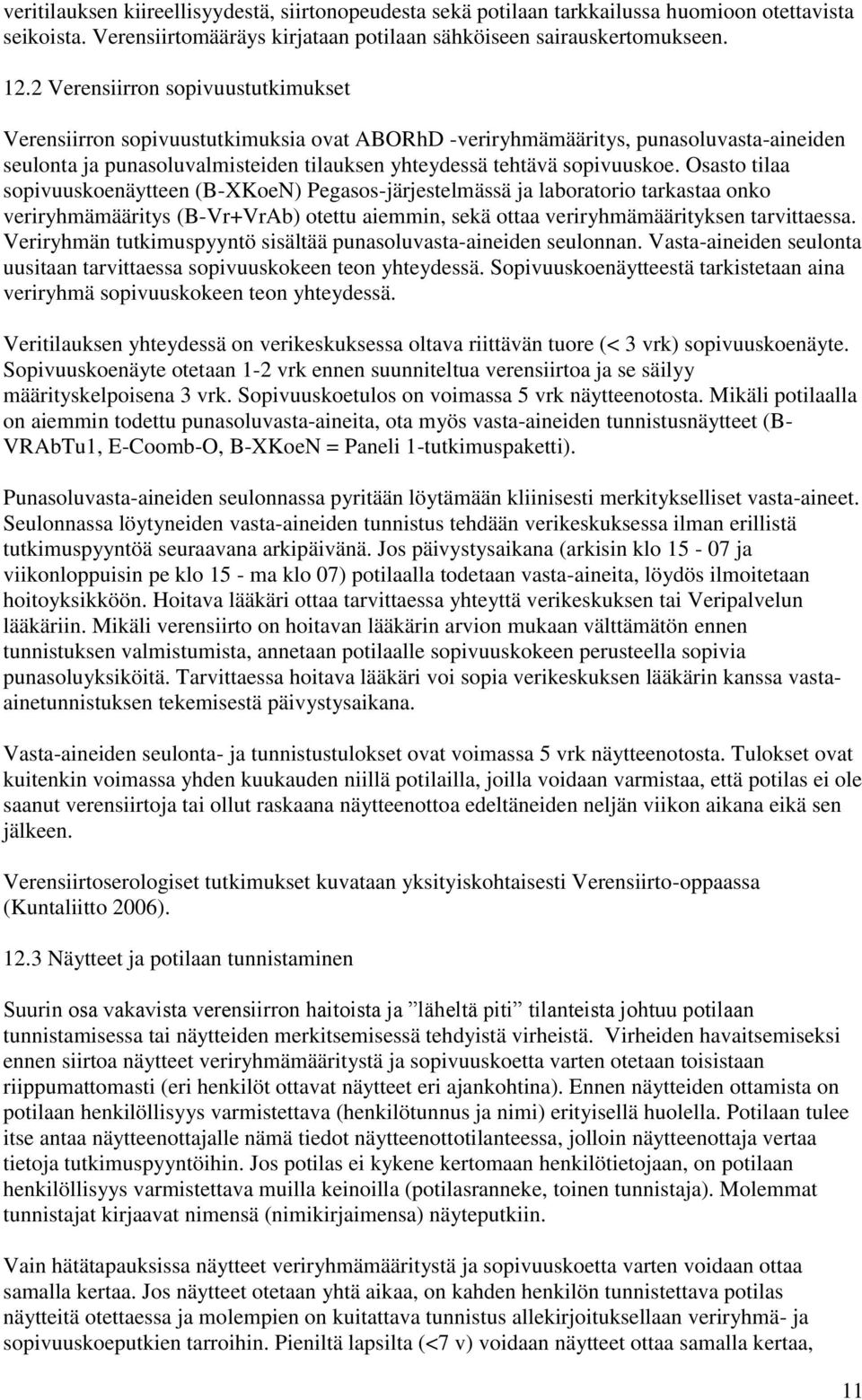 Osasto tilaa sopivuuskoenäytteen (B-XKoeN) Pegasos-järjestelmässä ja laboratorio tarkastaa onko veriryhmämääritys (B-Vr+VrAb) otettu aiemmin, sekä ottaa veriryhmämäärityksen tarvittaessa.