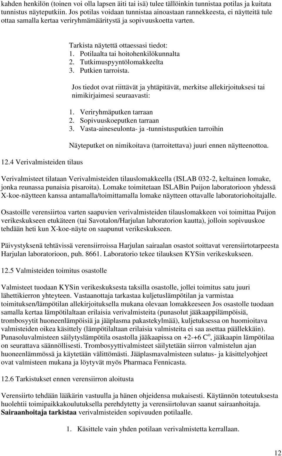 4 Verivalmisteiden tilaus Tarkista näytettä ottaessasi tiedot: 1. Potilaalta tai hoitohenkilökunnalta 2. Tutkimuspyyntölomakkeelta 3. Putkien tarroista.