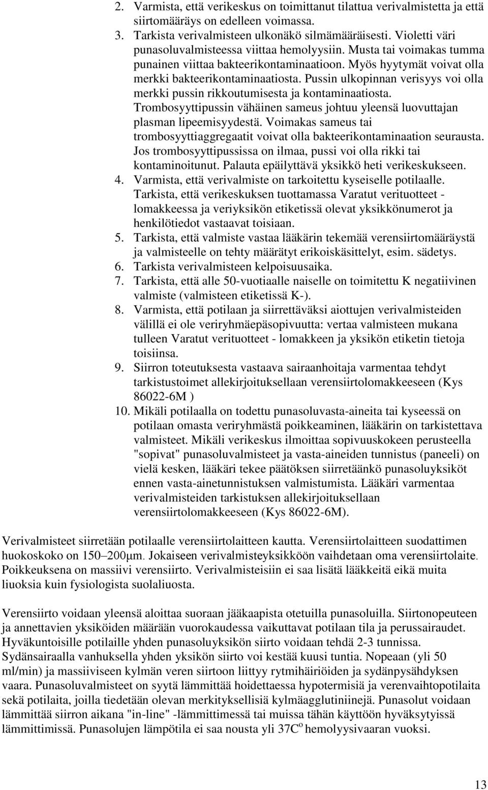 Pussin ulkopinnan verisyys voi olla merkki pussin rikkoutumisesta ja kontaminaatiosta. Trombosyyttipussin vähäinen sameus johtuu yleensä luovuttajan plasman lipeemisyydestä.