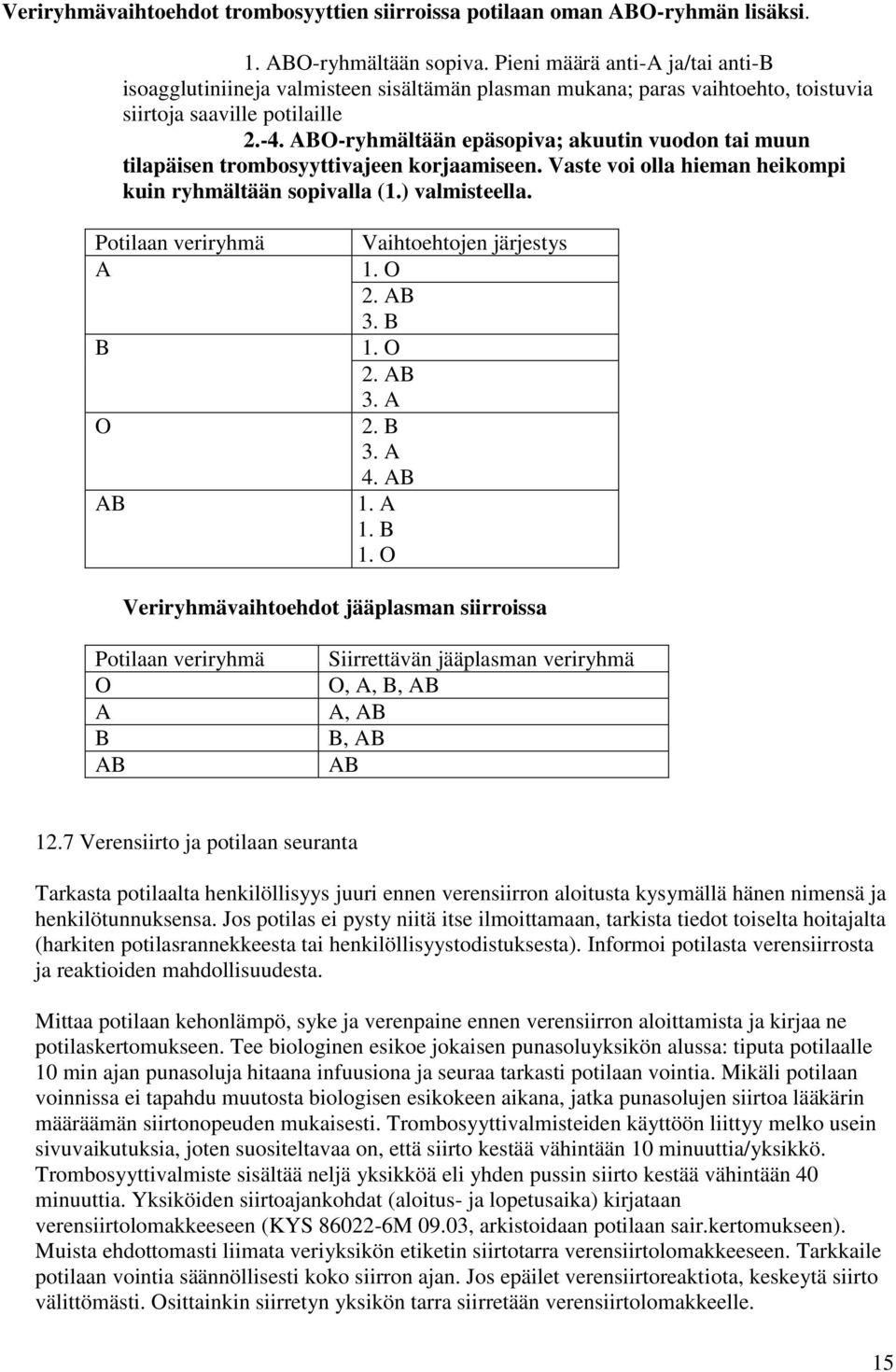 ABO-ryhmältään epäsopiva; akuutin vuodon tai muun tilapäisen trombosyyttivajeen korjaamiseen. Vaste voi olla hieman heikompi kuin ryhmältään sopivalla (1.) valmisteella.