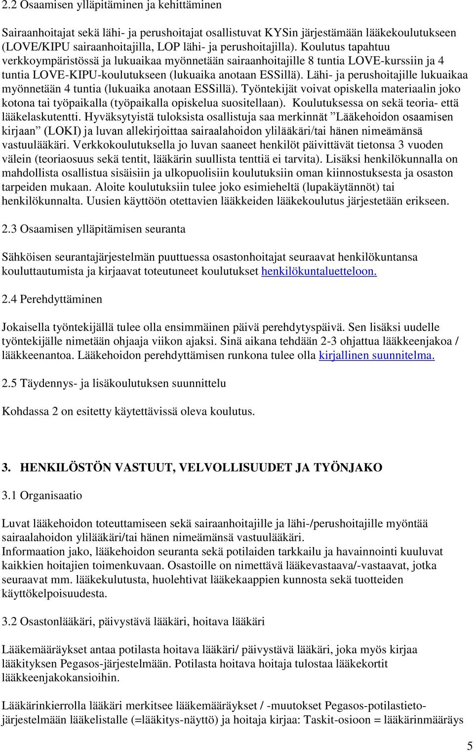 Lähi- ja perushoitajille lukuaikaa myönnetään 4 tuntia (lukuaika anotaan ESSillä). Työntekijät voivat opiskella materiaalin joko kotona tai työpaikalla (työpaikalla opiskelua suositellaan).