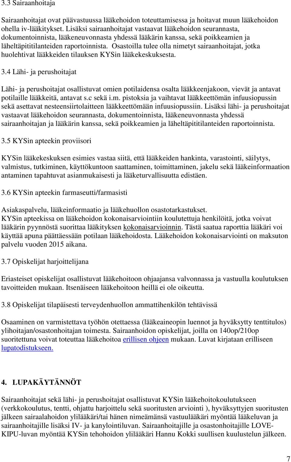 Osastoilla tulee olla nimetyt sairaanhoitajat, jotka huolehtivat lääkkeiden tilauksen KYSin lääkekeskuksesta. 3.