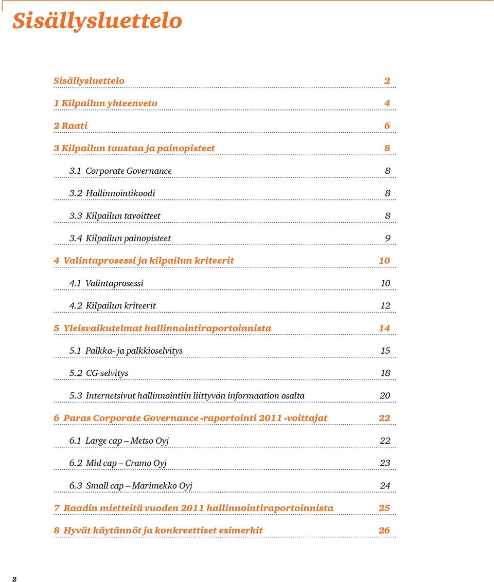 2 Kilpailun kriteerit 12 5 Yleisvaikutelmat hallinnointiraportoinnista 14 5.1 Palkka- ja palkkioselvitys 15 5.2 CG-selvitys 18 5.