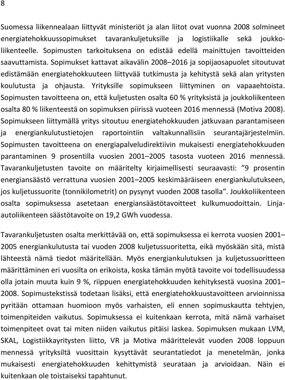 Sopimukset kattavat aikavälin 2008 2016 ja sopijaosapuolet sitoutuvat edistämään energiatehokkuuteen liittyvää tutkimusta ja kehitystä sekä alan yritysten koulutusta ja ohjausta.