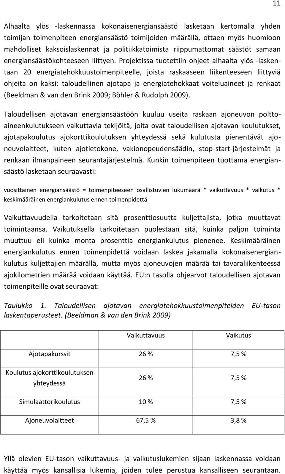 Projektissa tuotettiin ohjeet alhaalta ylös laskentaan 20 energiatehokkuustoimenpiteelle, joista raskaaseen liikenteeseen liittyviä ohjeita on kaksi: taloudellinen ajotapa ja energiatehokkaat