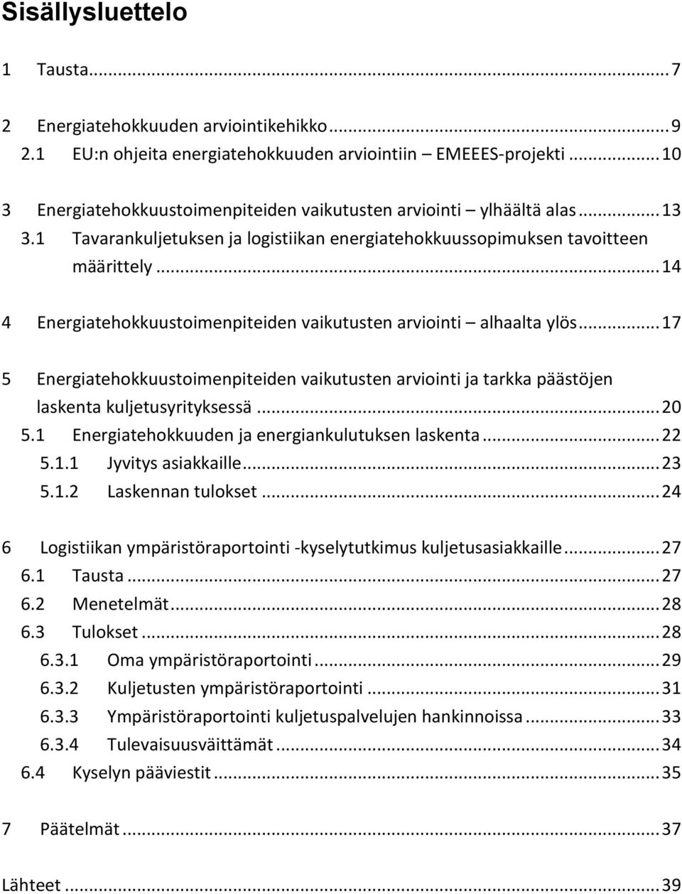 .. 14 4 Energiatehokkuustoimenpiteiden vaikutusten arviointi alhaalta ylös... 17 5 Energiatehokkuustoimenpiteiden vaikutusten arviointi ja tarkka päästöjen laskenta kuljetusyrityksessä... 20 5.