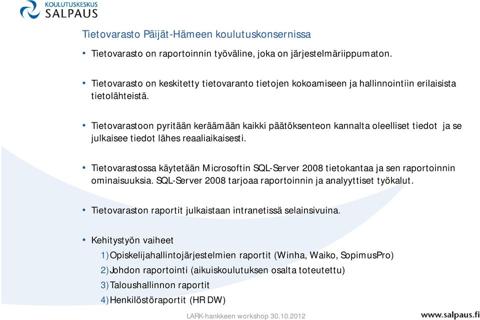 Tietovarastoon pyritään keräämään kaikki päätöksenteon kannalta oleelliset tiedot ja se julkaisee tiedot lähes reaaliaikaisesti.