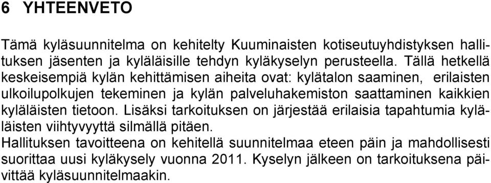 saattaminen kaikkien kyläläisten tietoon. Lisäksi tarkoituksen on järjestää erilaisia tapahtumia kyläläisten viihtyvyyttä silmällä pitäen.