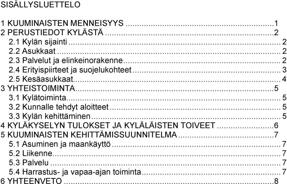 2 Kunnalle tehdyt aloitteet... 5 3.3 Kylän kehittäminen... 5 4 KYLÄKYSELYN TULOKSET JA KYLÄLÄISTEN TOIVEET.