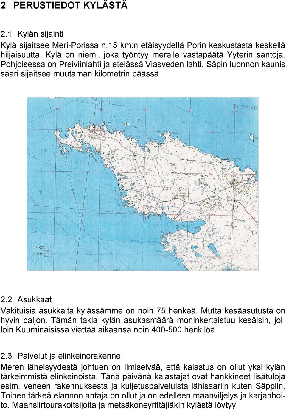 Mutta kesäasutusta on hyvin paljon. Tämän takia kylän asukasmäärä moninkertaistuu kesäisin, jolloin Kuuminaisissa viettää aikaansa noin 400-500 henkilöä. 2.