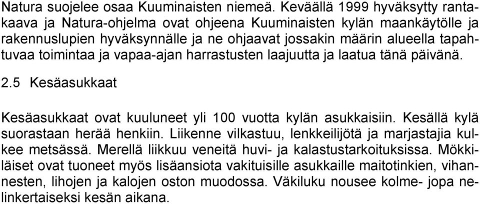 tapahtuvaa toimintaa ja vapaa-ajan harrastusten laajuutta ja laatua tänä päivänä. 2.5 Kesäasukkaat Kesäasukkaat ovat kuuluneet yli 100 vuotta kylän asukkaisiin.