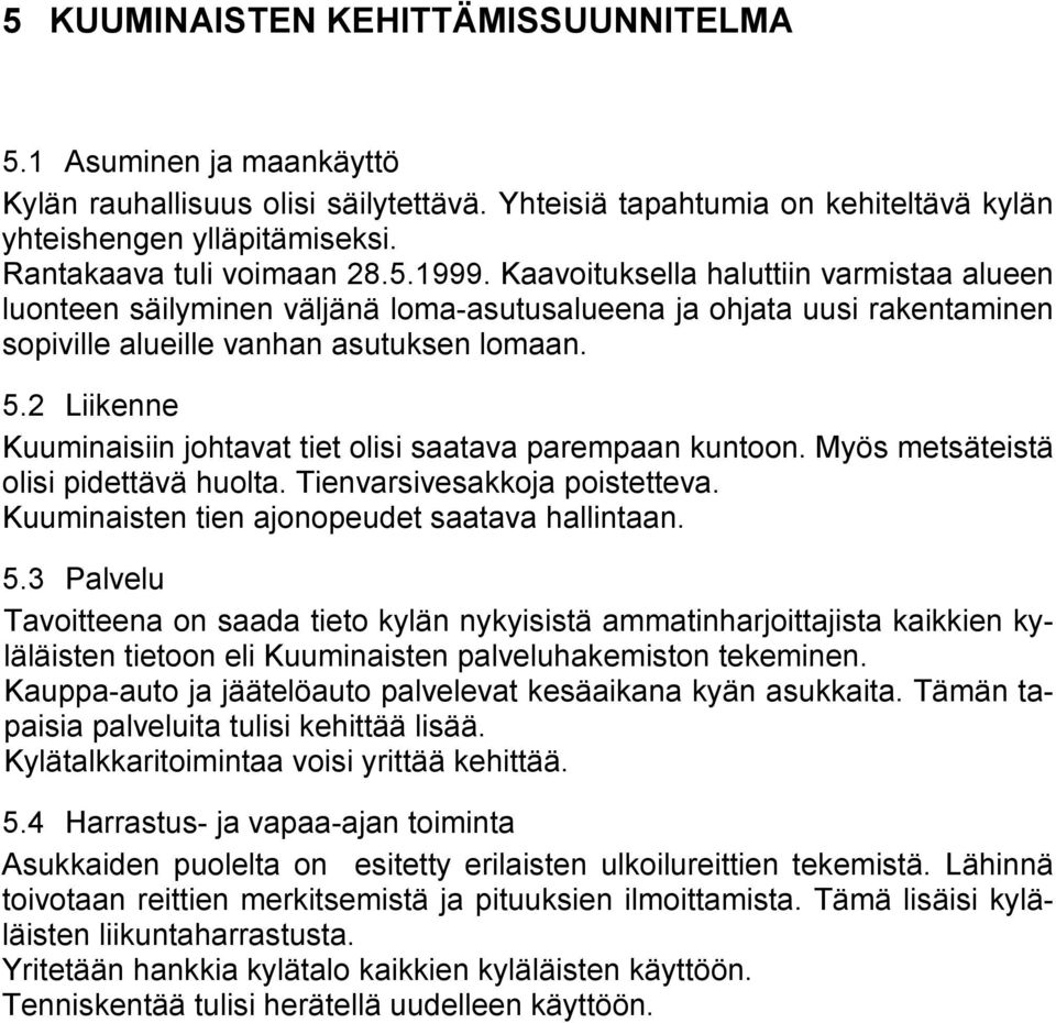 2 Liikenne Kuuminaisiin johtavat tiet olisi saatava parempaan kuntoon. Myös metsäteistä olisi pidettävä huolta. Tienvarsivesakkoja poistetteva. Kuuminaisten tien ajonopeudet saatava hallintaan. 5.