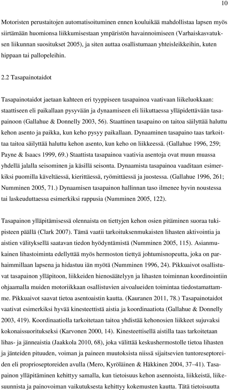 2 Tasapainotaidot Tasapainotaidot jaetaan kahteen eri tyyppiseen tasapainoa vaativaan liikeluokkaan: staattiseen eli paikallaan pysyvään ja dynaamiseen eli liikuttaessa ylläpidettävään tasapainoon