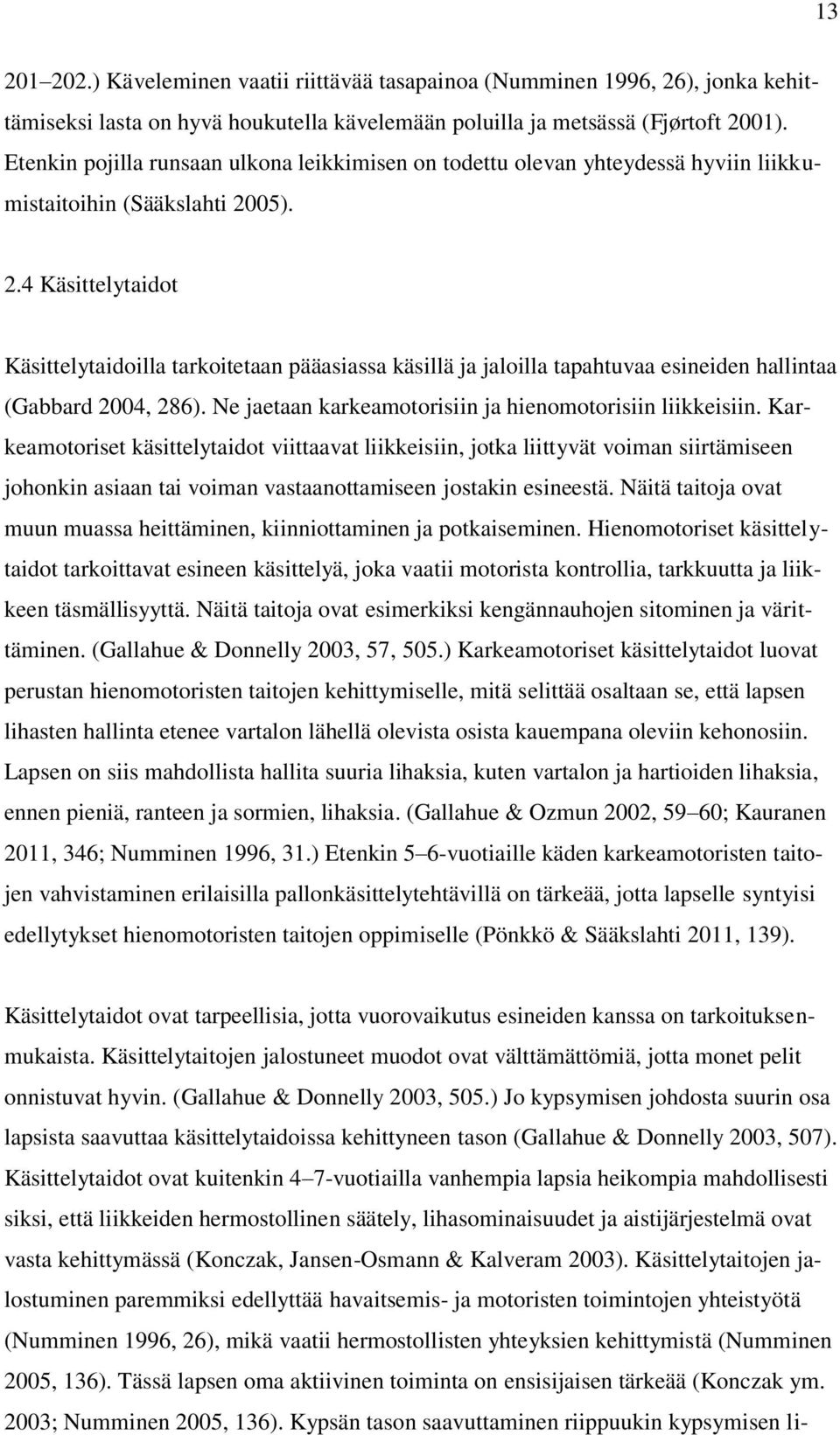 05). 2.4 Käsittelytaidot Käsittelytaidoilla tarkoitetaan pääasiassa käsillä ja jaloilla tapahtuvaa esineiden hallintaa (Gabbard 2004, 286). Ne jaetaan karkeamotorisiin ja hienomotorisiin liikkeisiin.