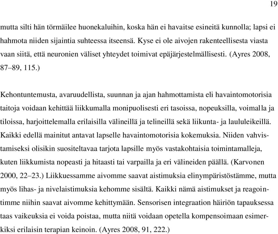 ) Kehontuntemusta, avaruudellista, suunnan ja ajan hahmottamista eli havaintomotorisia taitoja voidaan kehittää liikkumalla monipuolisesti eri tasoissa, nopeuksilla, voimalla ja tiloissa,