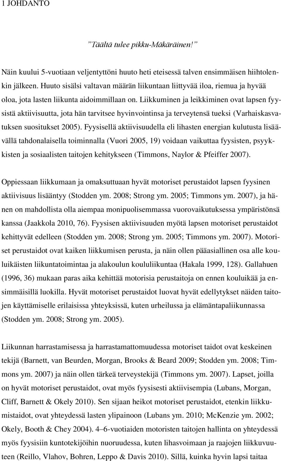 Liikkuminen ja leikkiminen ovat lapsen fyysistä aktiivisuutta, jota hän tarvitsee hyvinvointinsa ja terveytensä tueksi (Varhaiskasvatuksen suositukset 2005).