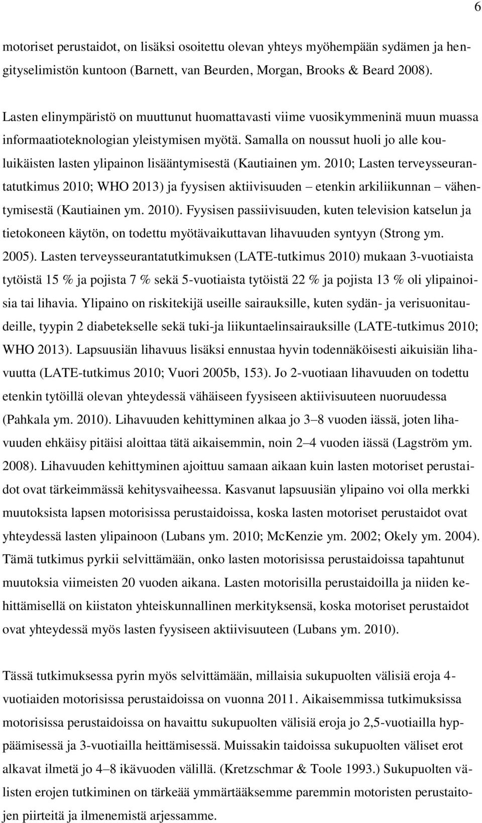 Samalla on noussut huoli jo alle kouluikäisten lasten ylipainon lisääntymisestä (Kautiainen ym.