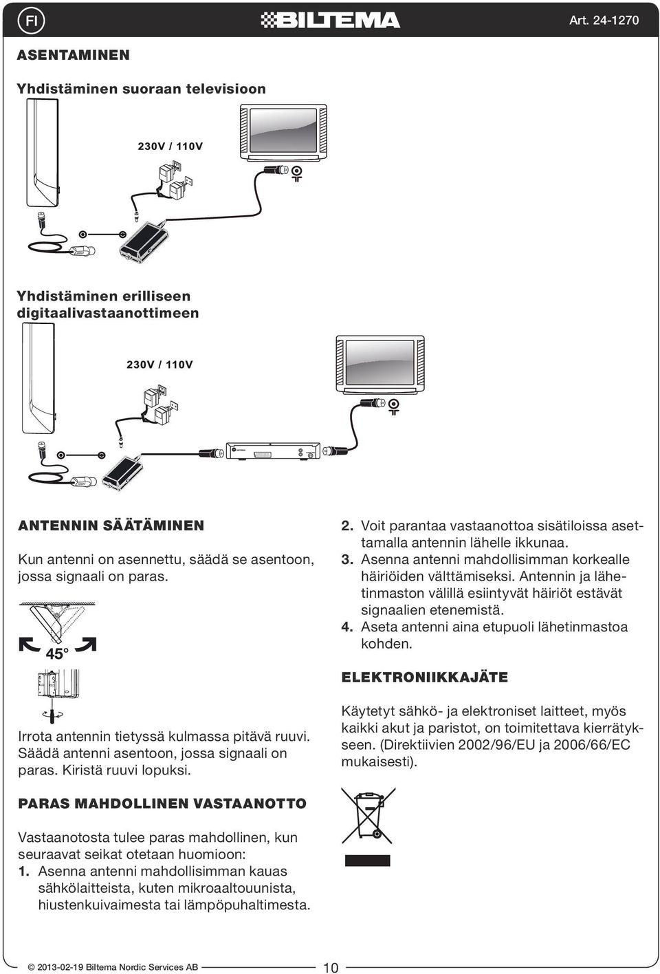 Antennin ja lähetinmaston välillä esiintyvät häiriöt estävät signaalien etenemistä. 4. Aseta antenni aina etupuoli lähetinmastoa kohden.