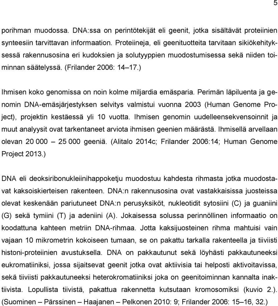 ) Ihmisen koko genomissa on noin kolme miljardia emäsparia. Perimän läpiluenta ja genomin DNA-emäsjärjestyksen selvitys valmistui vuonna 2003 (Human Genome Project), projektin kestäessä yli 10 vuotta.