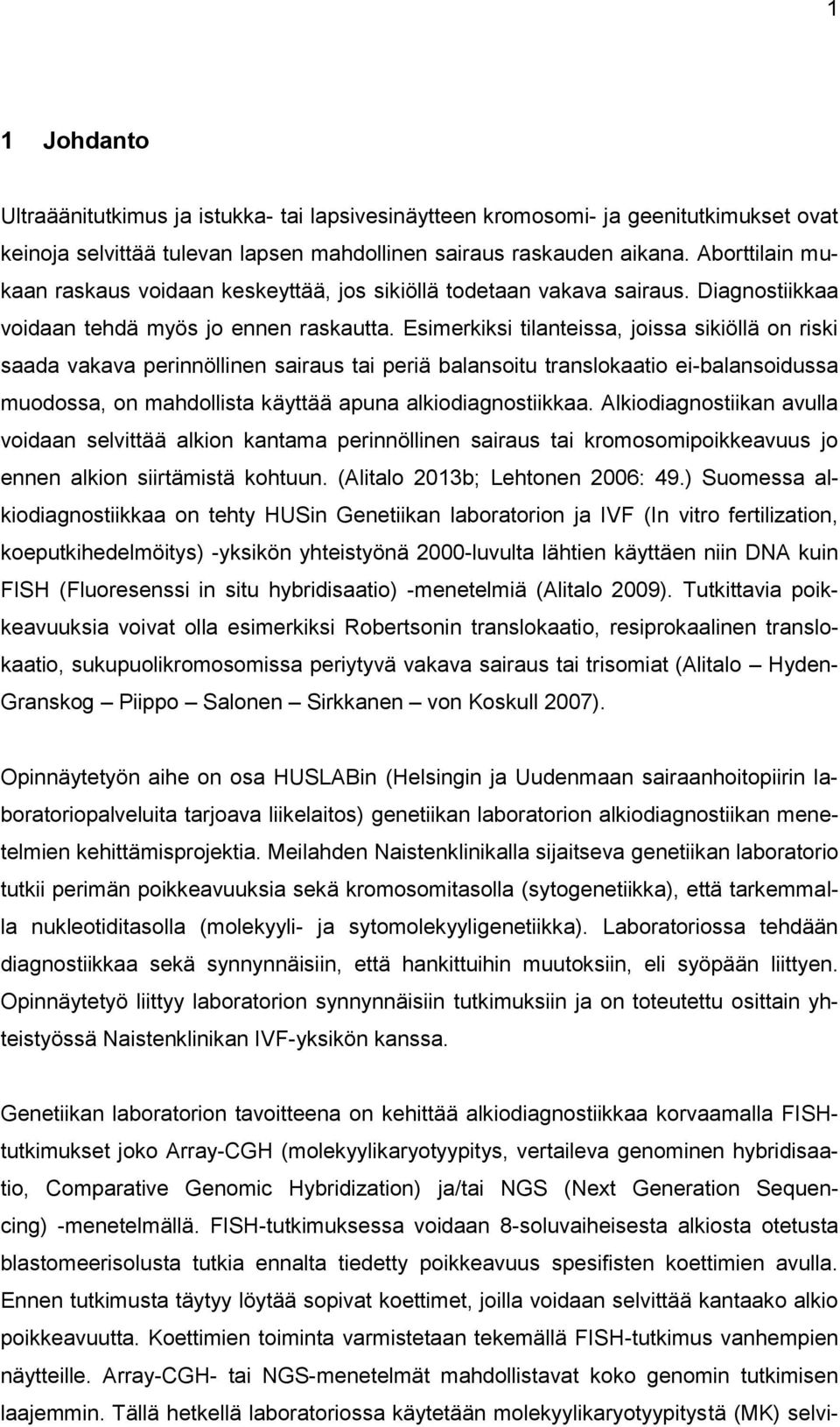 Esimerkiksi tilanteissa, joissa sikiöllä on riski saada vakava perinnöllinen sairaus tai periä balansoitu translokaatio ei-balansoidussa muodossa, on mahdollista käyttää apuna alkiodiagnostiikkaa.