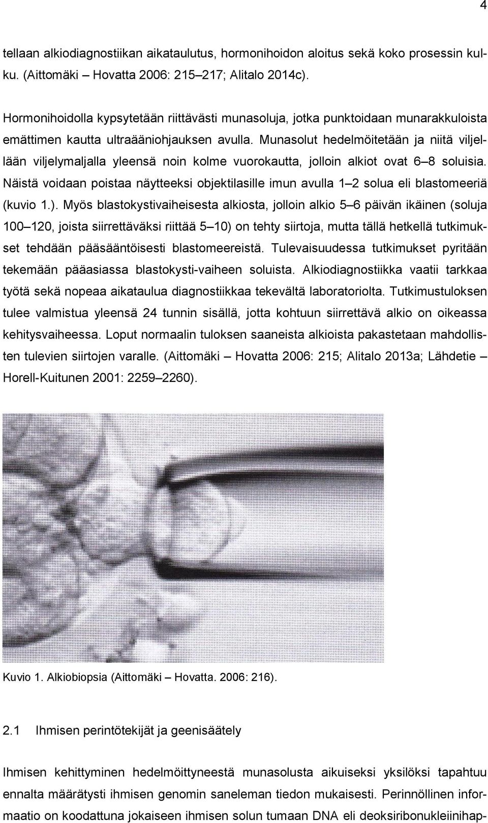 Munasolut hedelmöitetään ja niitä viljellään viljelymaljalla yleensä noin kolme vuorokautta, jolloin alkiot ovat 6 8 soluisia.