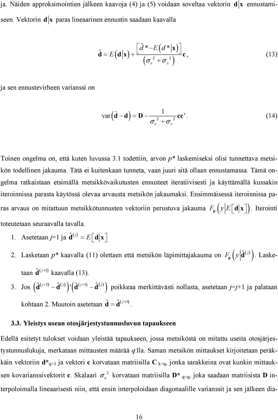 (14) 2 2 σ + σ e ε Toinen ongelma on, että kuten luvussa 3.1 todettiin, arvon p* laskemiseksi olisi tunnettava metsikön todellinen jakauma.