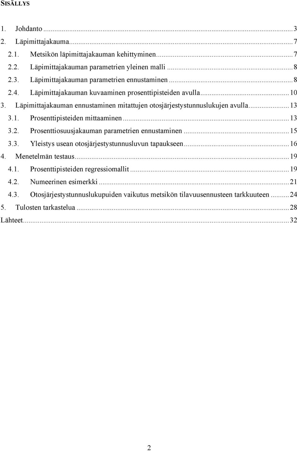 ..13 3.2. Prosenttiosuusjakauman parametrien ennustaminen...15 3.3. Yleistys usean otosjärjestystunnusluvun tapaukseen...16 4. Menetelmän testaus...19 4.1. Prosenttipisteiden regressiomallit.