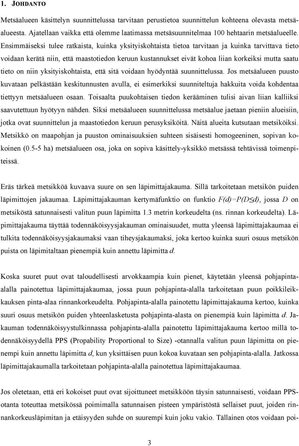 Ensimmäiseksi tulee ratkaista, kuinka yksityiskohtaista tietoa tarvitaan ja kuinka tarvittava tieto voidaan kerätä niin, että maastotiedon keruun kustannukset eivät kohoa liian korkeiksi mutta saatu