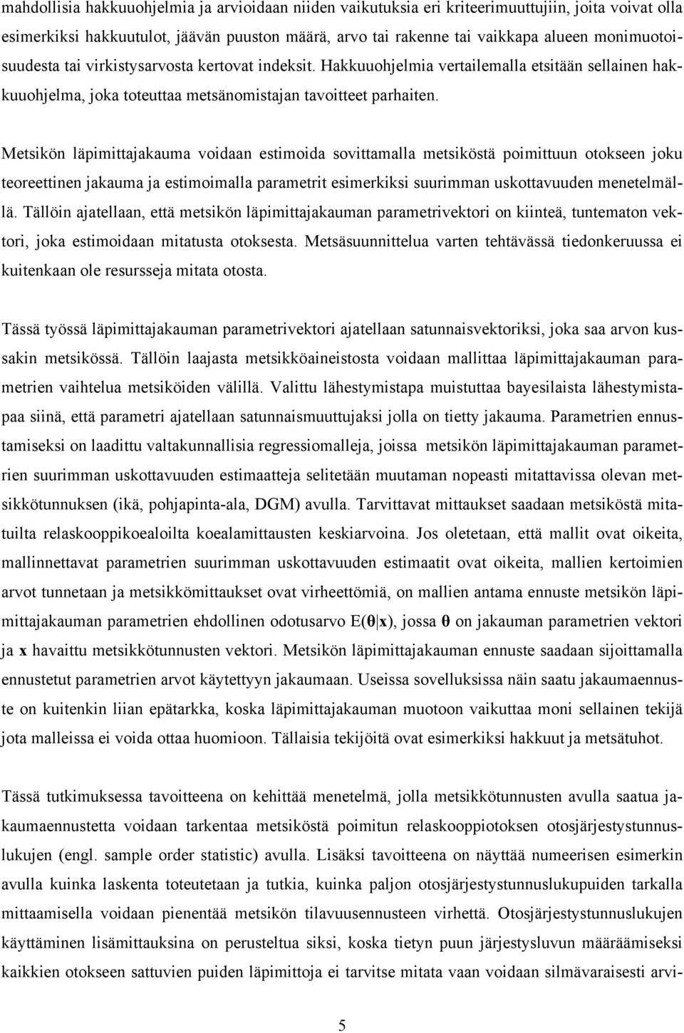 Metsikön läpimittajakauma voidaan estimoida sovittamalla metsiköstä poimittuun otokseen joku teoreettinen jakauma ja estimoimalla parametrit esimerkiksi suurimman uskottavuuden menetelmällä.