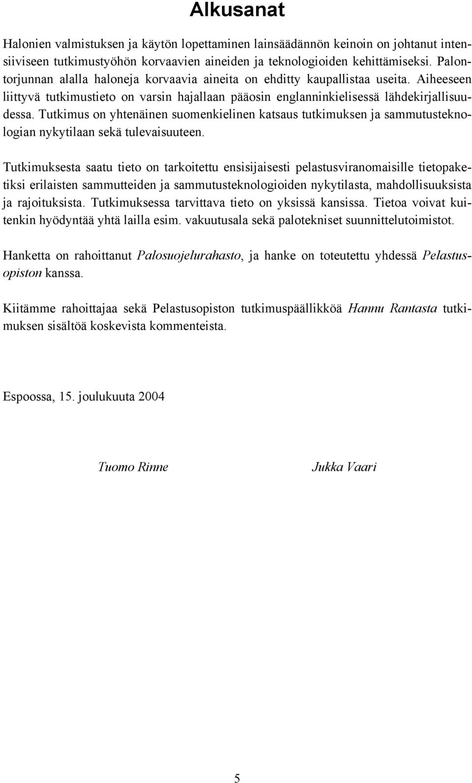 Tutkimus on yhtenäinen suomenkielinen katsaus tutkimuksen ja sammutusteknologian nykytilaan sekä tulevaisuuteen.