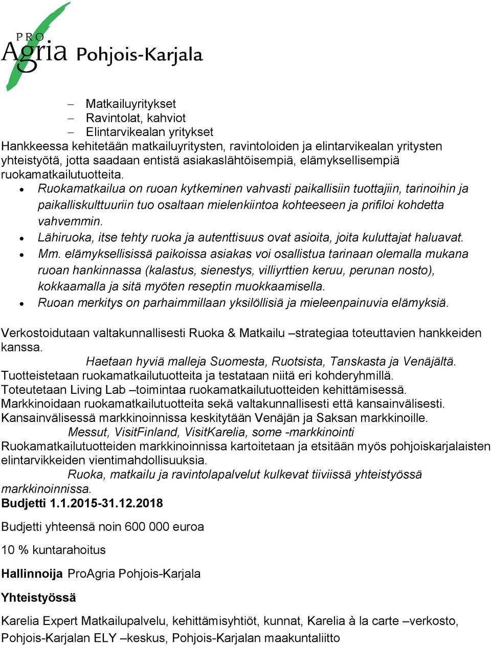 Ruokamatkailua on ruoan kytkeminen vahvasti paikallisiin tuottajiin, tarinoihin ja paikalliskulttuuriin tuo osaltaan mielenkiintoa kohteeseen ja prifiloi kohdetta vahvemmin.