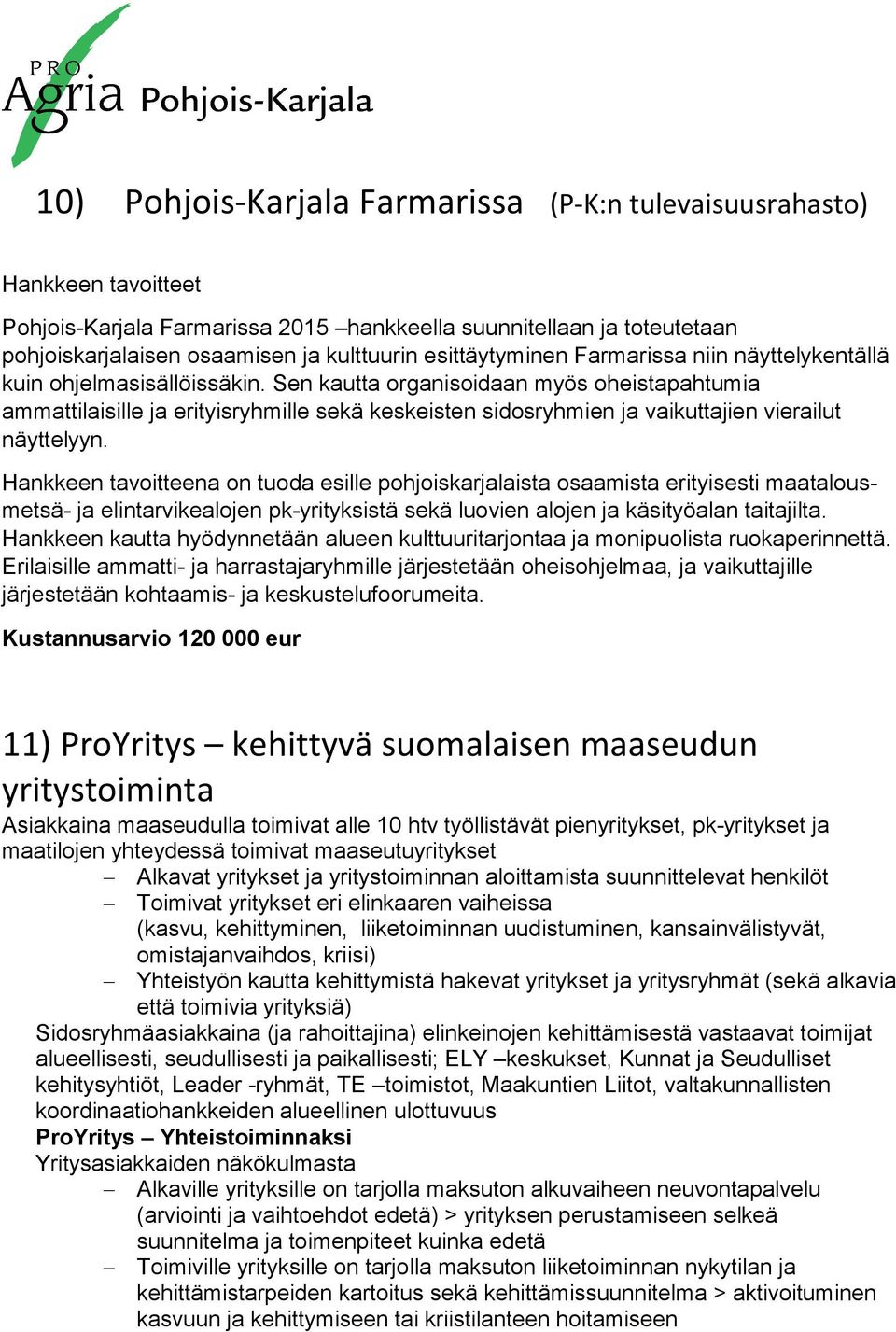 Sen kautta organisoidaan myös oheistapahtumia ammattilaisille ja erityisryhmille sekä keskeisten sidosryhmien ja vaikuttajien vierailut näyttelyyn.