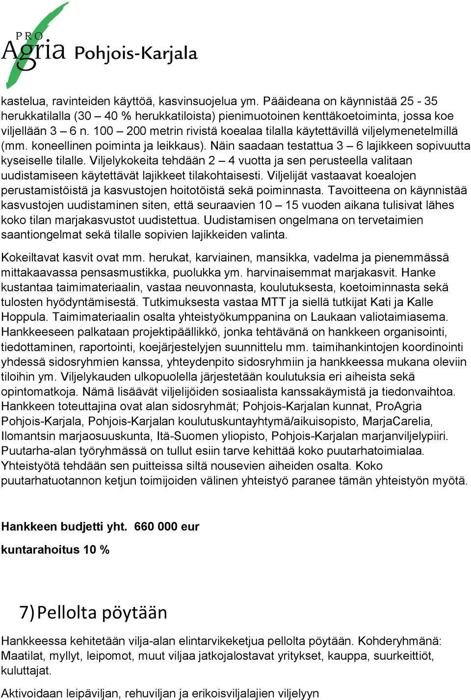 Viljelykokeita tehdään 2 4 vuotta ja sen perusteella valitaan uudistamiseen käytettävät lajikkeet tilakohtaisesti.