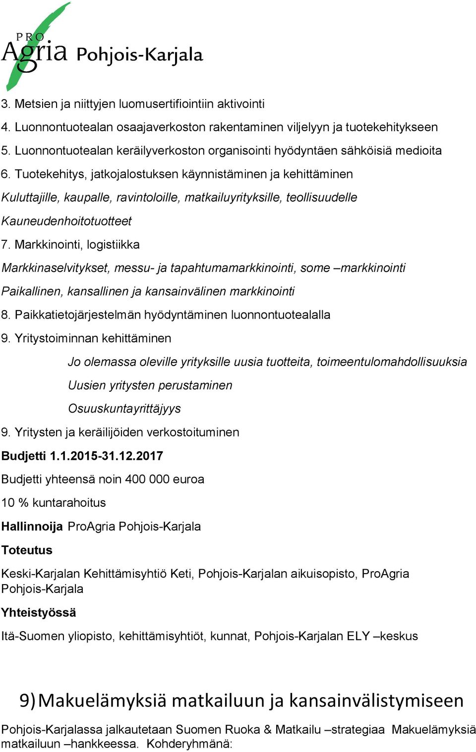 Tuotekehitys, jatkojalostuksen käynnistäminen ja kehittäminen Kuluttajille, kaupalle, ravintoloille, matkailuyrityksille, teollisuudelle Kauneudenhoitotuotteet 7.