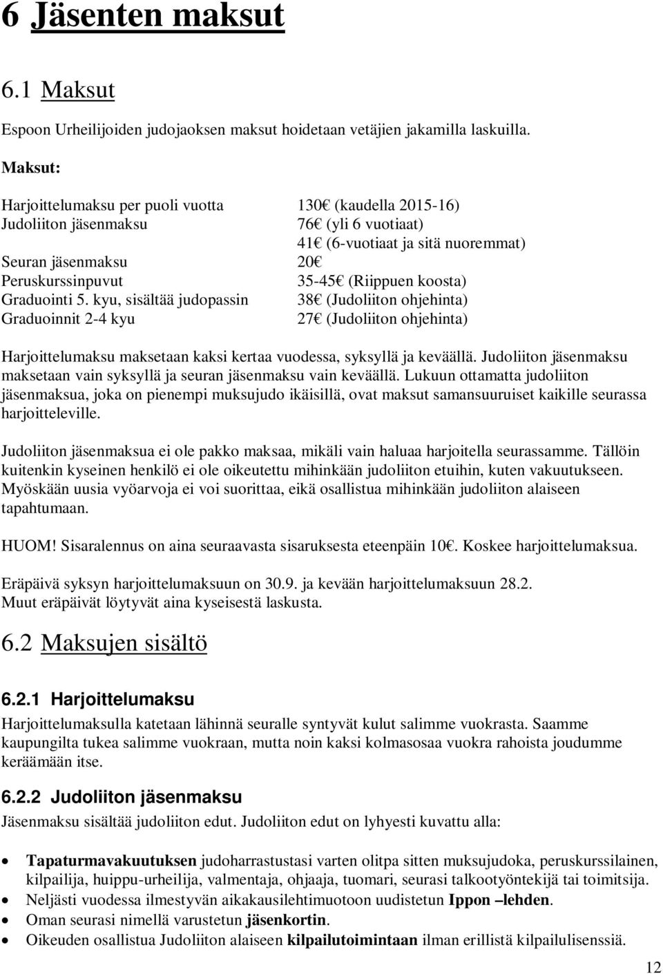 koosta) Graduointi 5. kyu, sisältää judopassin 38 (Judoliiton ohjehinta) Graduoinnit 2-4 kyu 27 (Judoliiton ohjehinta) Harjoittelumaksu maksetaan kaksi kertaa vuodessa, syksyllä ja keväällä.