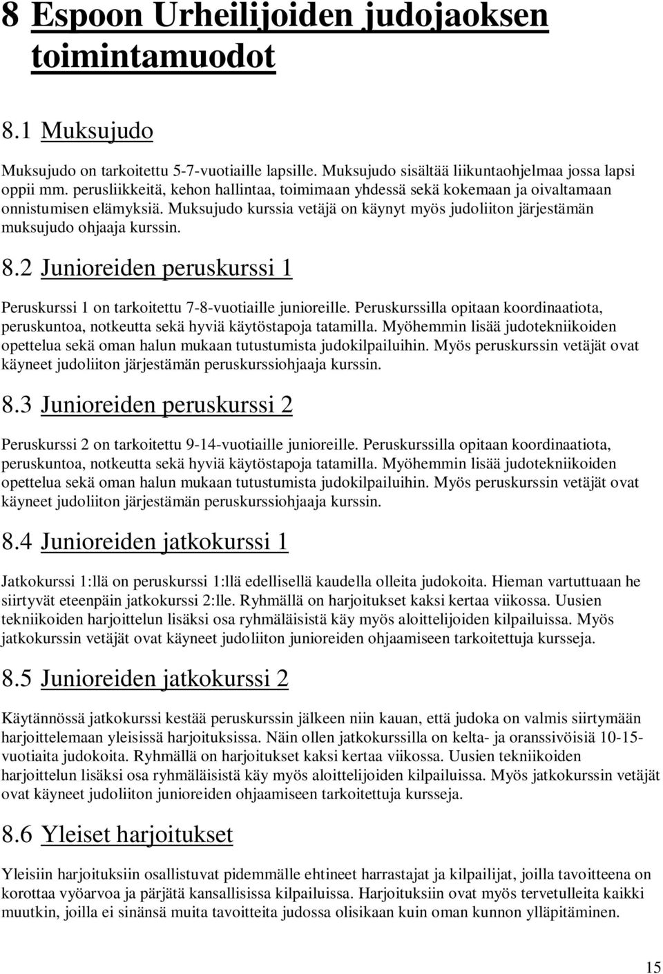 2 Junioreiden peruskurssi 1 Peruskurssi 1 on tarkoitettu 7-8-vuotiaille junioreille. Peruskurssilla opitaan koordinaatiota, peruskuntoa, notkeutta sekä hyviä käytöstapoja tatamilla.