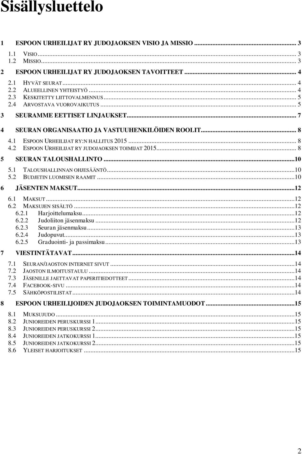 1 ESPOON URHEILIJAT RY:N HALLITUS 2015... 8 4.2 ESPOON URHEILIJAT RY JUDOJAOKSEN TOIMIJAT 2015... 8 5 SEURAN TALOUSHALLINTO...10 5.1 TALOUSHALLINNAN OHJESÄÄNTÖ...10 5.2 BUDJETIN LUOMISEN RAAMIT.