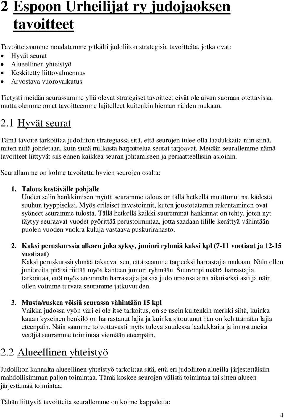 2.1 Hyvät seurat Tämä tavoite tarkoittaa judoliiton strategiassa sitä, että seurojen tulee olla laadukkaita niin siinä, miten niitä johdetaan, kuin siinä millaista harjoittelua seurat tarjoavat.