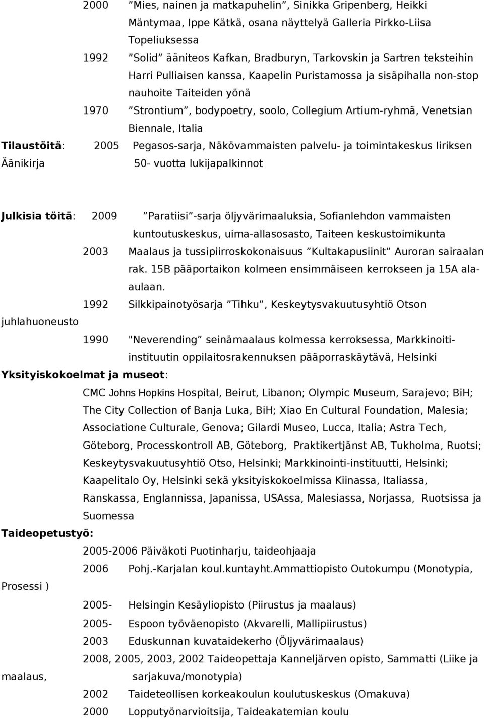 Tilaustöitä: 2005 Pegasos-sarja, Näkövammaisten palvelu- ja toimintakeskus Iiriksen Äänikirja 50- vuotta lukijapalkinnot Julkisia töitä: 2009 Paratiisi -sarja öljyvärimaaluksia, Sofianlehdon