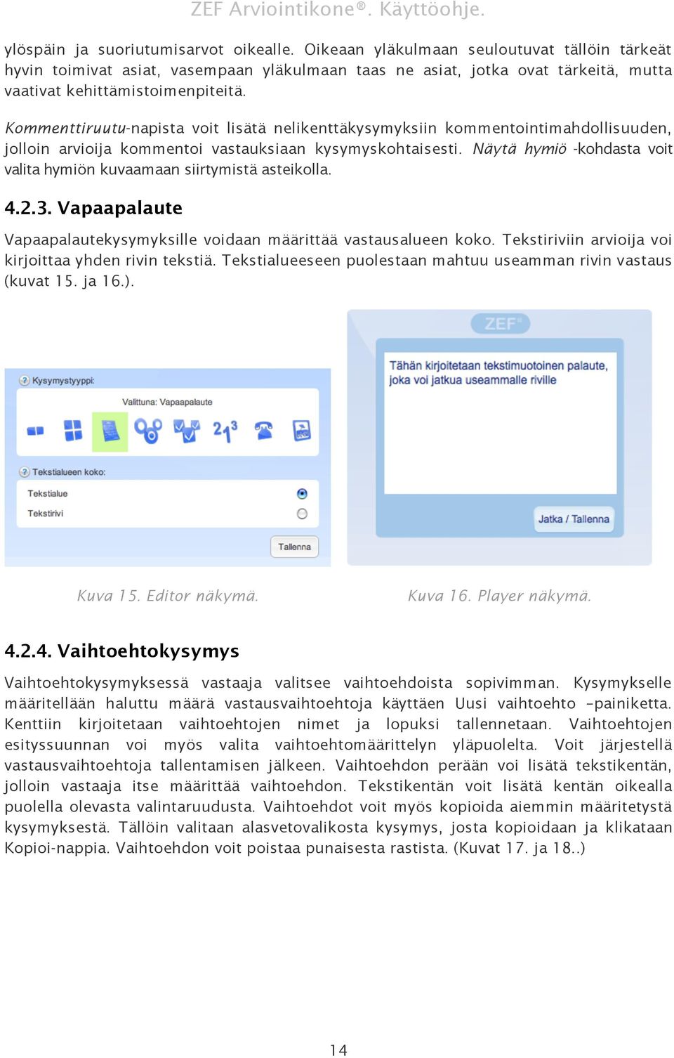 Kommenttiruutu-napista voit lisätä nelikenttäkysymyksiin kommentointimahdollisuuden, jolloin arvioija kommentoi vastauksiaan kysymyskohtaisesti.