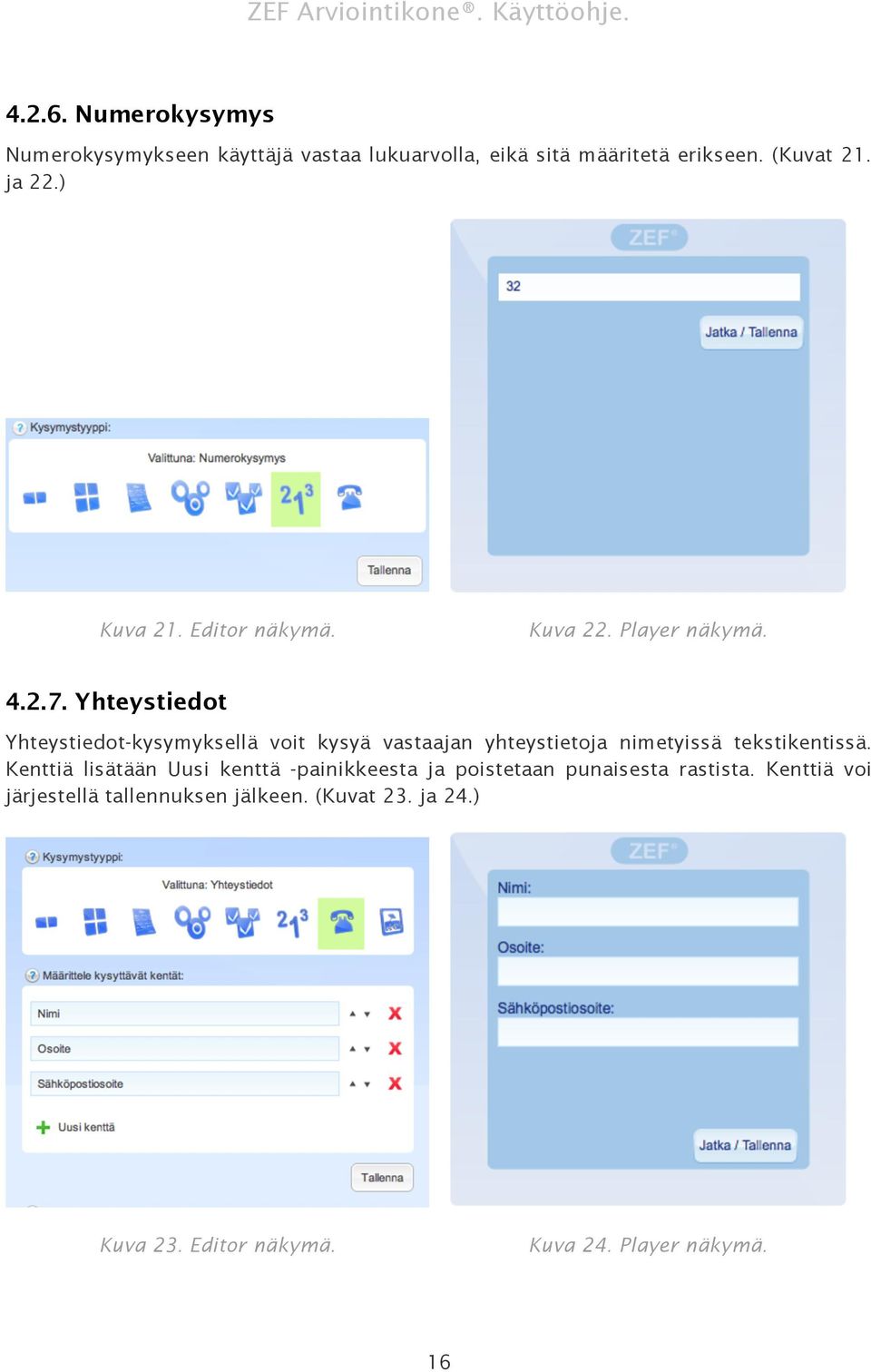 Yhteystiedot Yhteystiedot-kysymyksellä voit kysyä vastaajan yhteystietoja nimetyissä tekstikentissä.