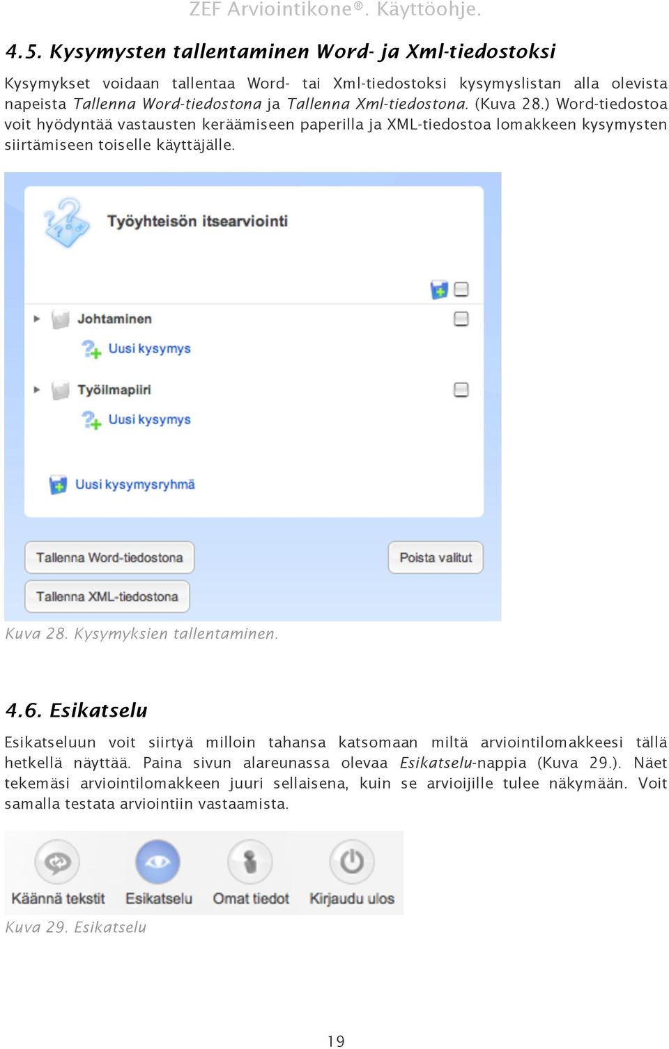 Kysymyksien tallentaminen. 4.6. Esikatselu Esikatseluun voit siirtyä milloin tahansa katsomaan miltä arviointilomakkeesi tällä hetkellä näyttää.