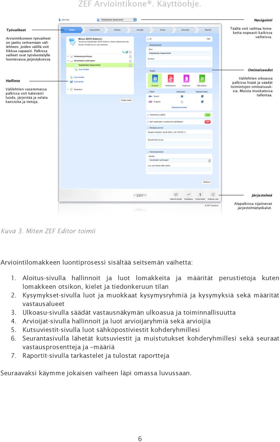 Kysymykset-sivulla luot ja muokkaat kysymysryhmiä ja kysymyksiä sekä määrität vastausalueet 3. Ulkoasu-sivulla säädät vastausnäkymän ulkoasua ja toiminnallisuutta 4.