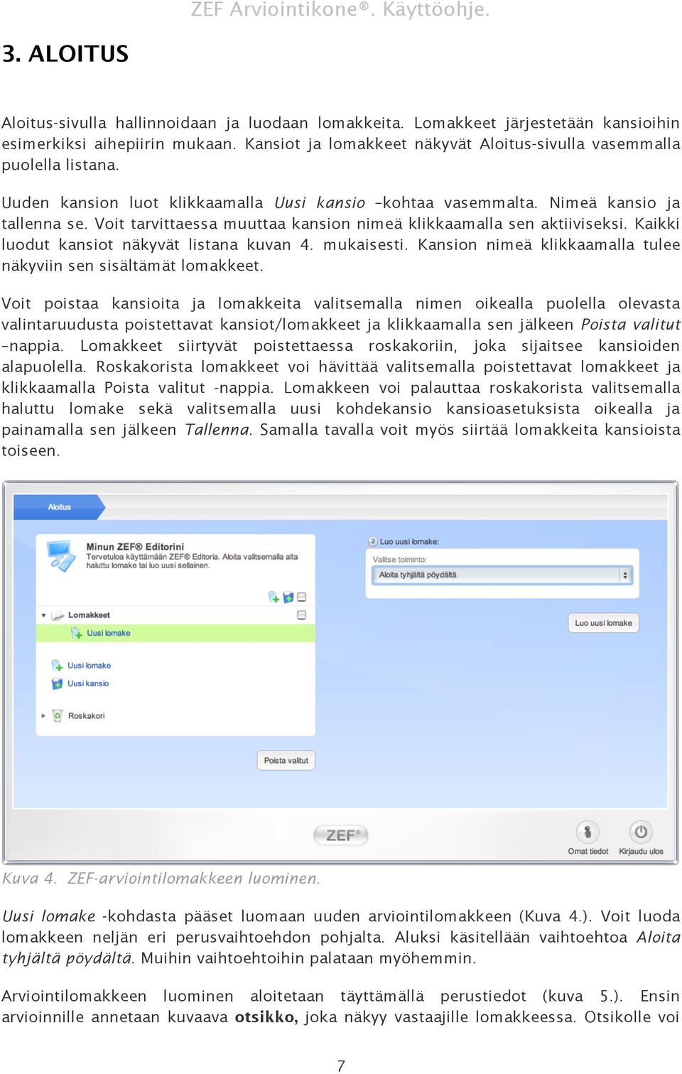 Voit tarvittaessa muuttaa kansion nimeä klikkaamalla sen aktiiviseksi. Kaikki luodut kansiot näkyvät listana kuvan 4. mukaisesti. Kansion nimeä klikkaamalla tulee näkyviin sen sisältämät lomakkeet.