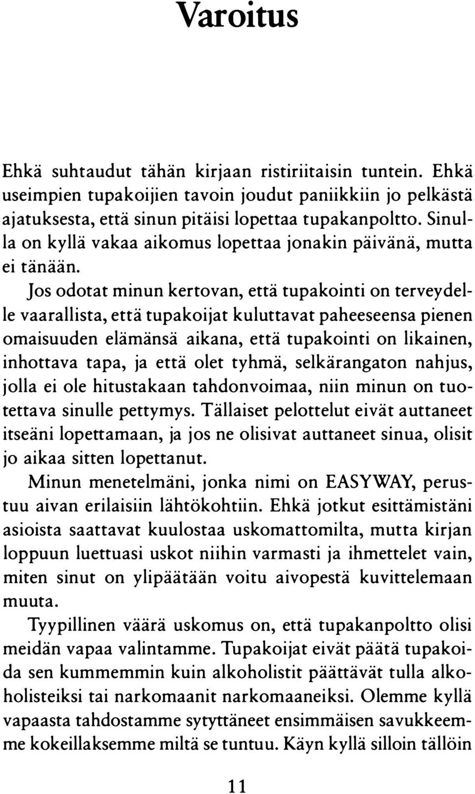 Jos odotat minun kertovan, että tupakointi on terveydelle vaarallista, että tupakoijat kuluttavat paheeseensa pienen omaisuuden elämänsä aikana, että tupakointi on likainen, inhottava tapa, ja että