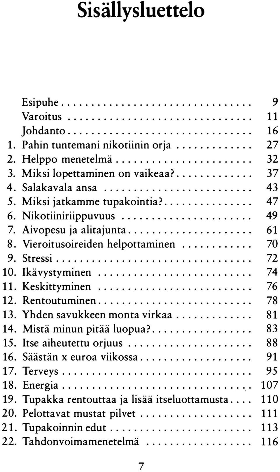 Vieroitusoireiden helpottaminen............ 70 9. Stressi................................. 72 10. Ikävystyminen.......................... 74 11. Keskittyminen.......................... 76 12.