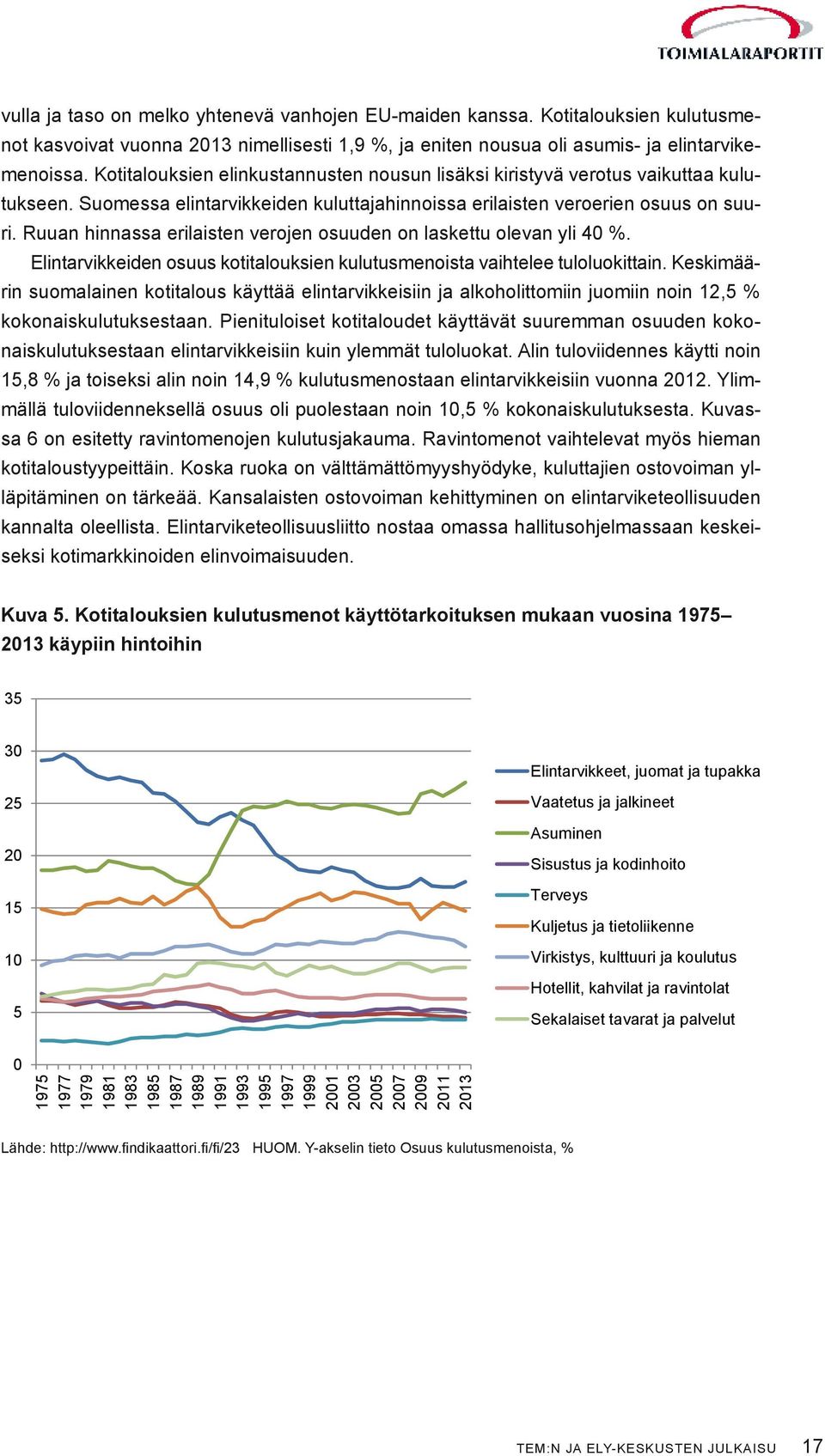 Ruuan hinnassa erilaisten verojen osuuden on laskettu olevan yli 40 %. Elintarvikkeiden osuus kotitalouksien kulutusmenoista vaihtelee tuloluokittain.